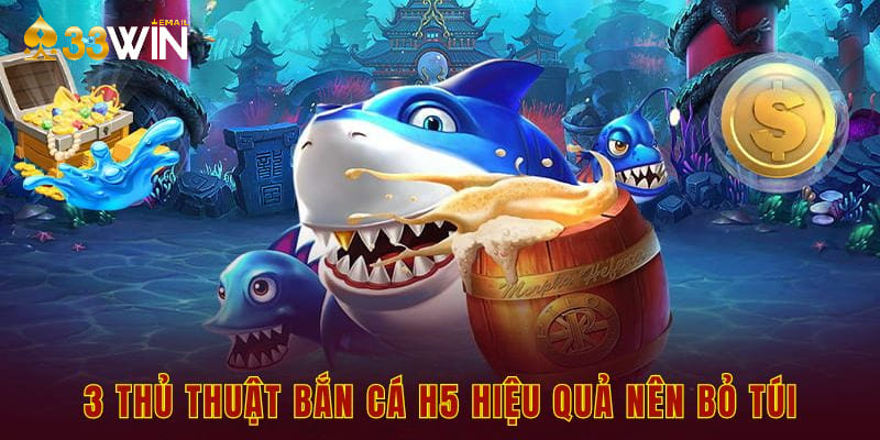 3 thủ thuật bắn cá h5 hiệu quả nên bỏ túi